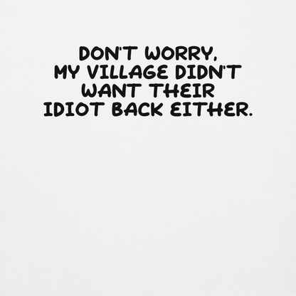 "Don't worry, my village didn’t want their idiot back either." printed on a white background