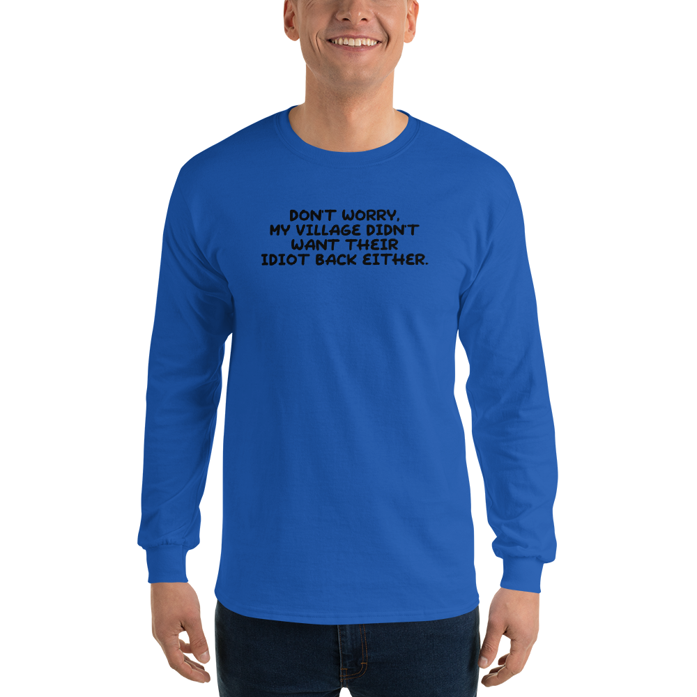 "Don't worry, my village didn’t want their idiot back either." printed on a royal men's long sleeve shirt worn by a male