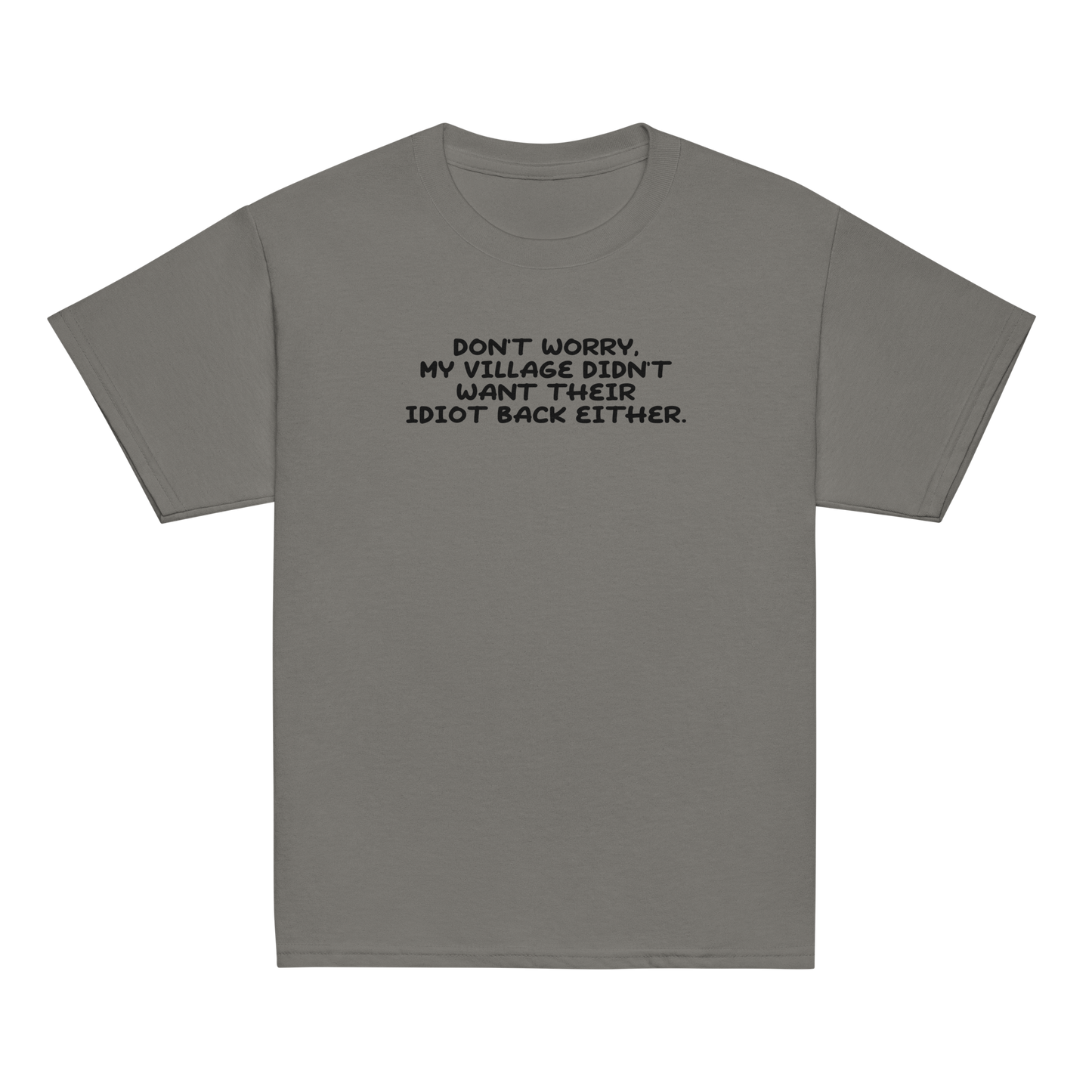 "Don't worry, my village didn’t want their idiot back either." printed on a charcoal youth classic tee laying on a flat surface