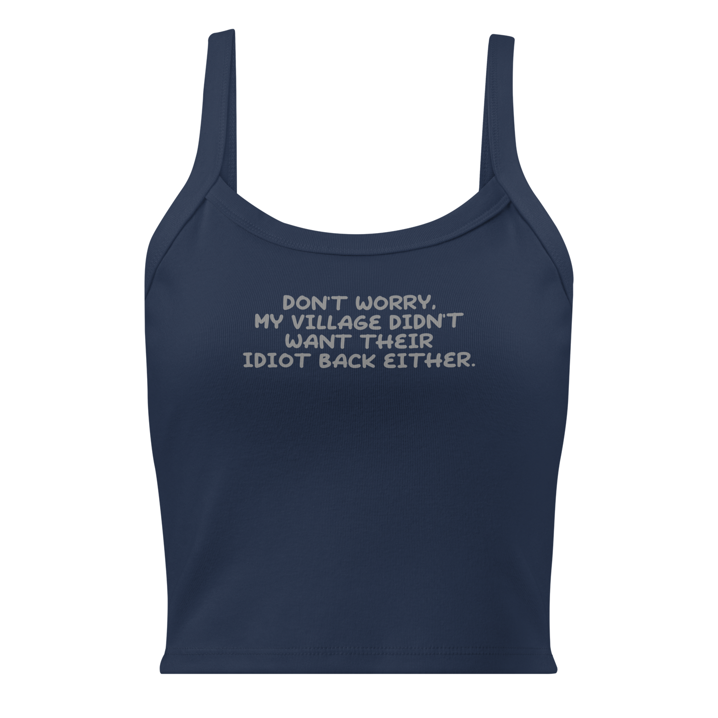 "Don't worry, my village didn’t want their idiot back either." printed on a solid navy blend women's micro-rib tanktop laying on a flat surface