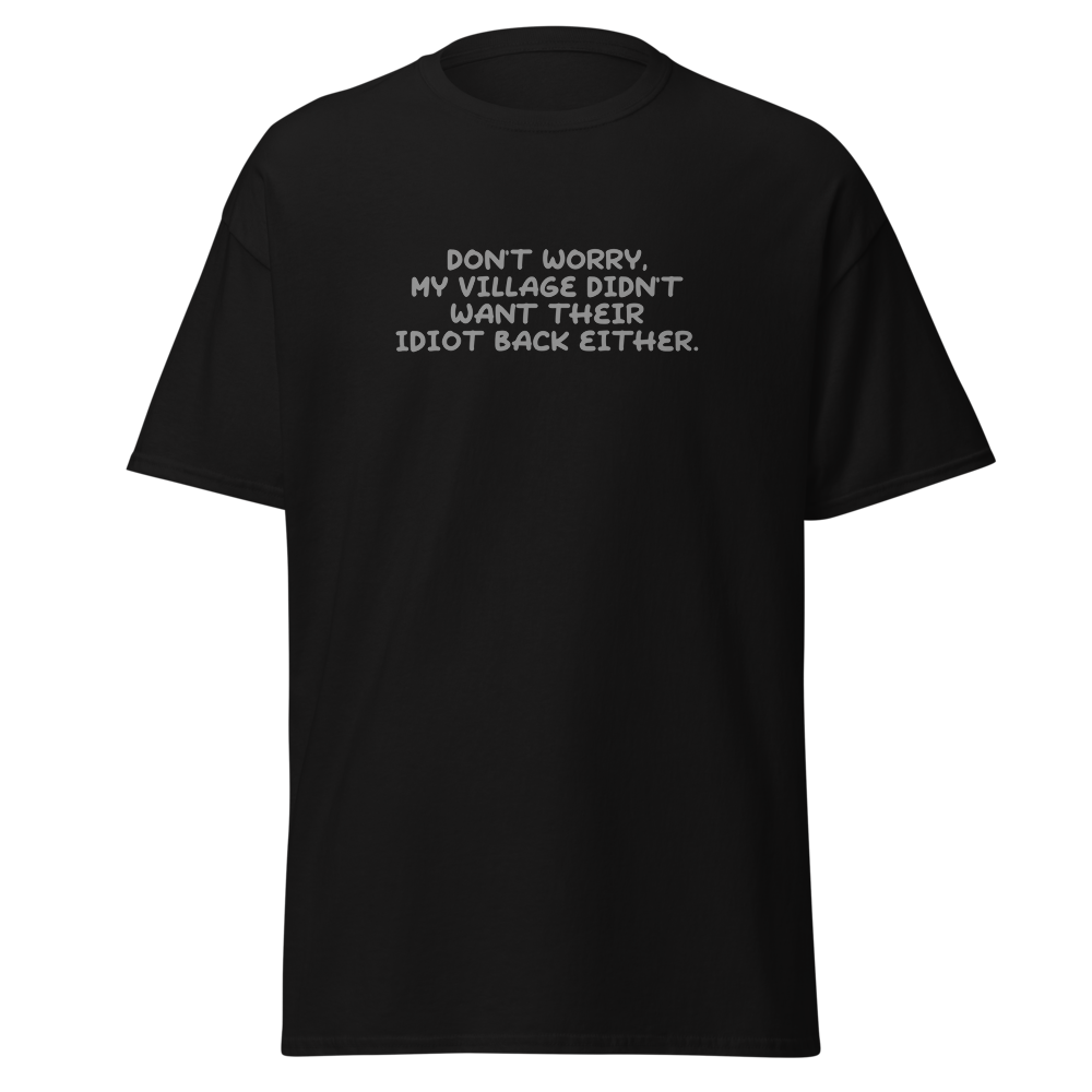 "Don't worry, my village didn’t want their idiot back either." printed on a black on an invisible body