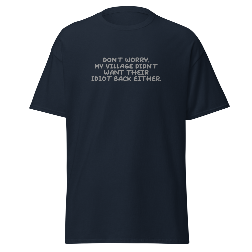 "Don't worry, my village didn’t want their idiot back either." printed on a navy on an invisible body