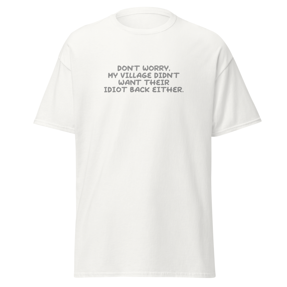 "Don't worry, my village didn’t want their idiot back either." printed on a white on an invisible body