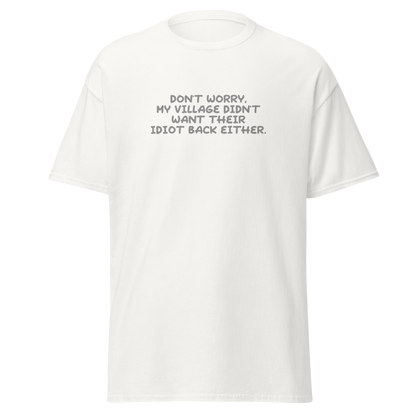 "Don't worry, my village didn’t want their idiot back either." printed on a white on an invisible body