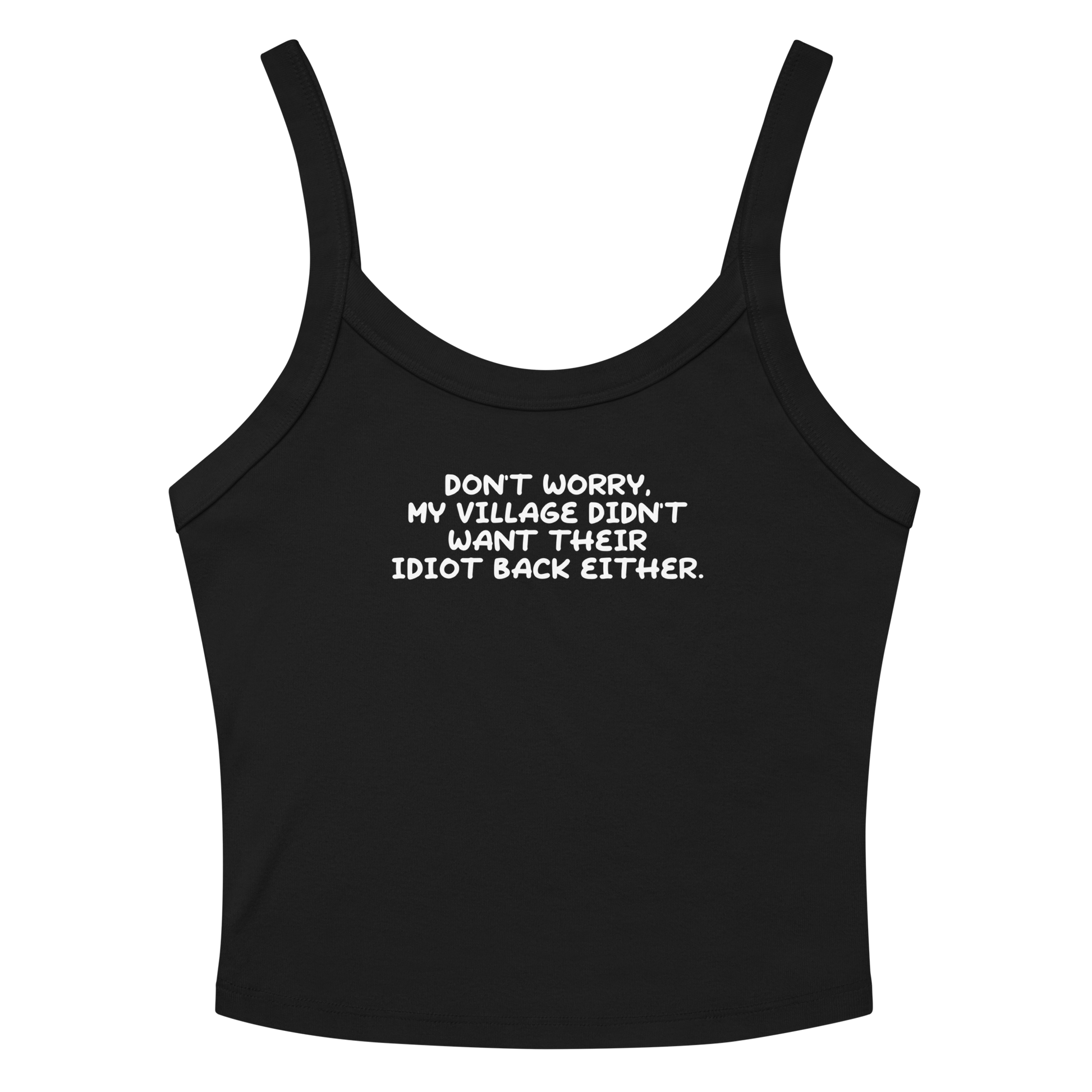 "Don't worry, my village didn’t want their idiot back either." printed on a solid black blend women's micro-rib tanktop laying on a flat surface amongst sunglasses and shorts