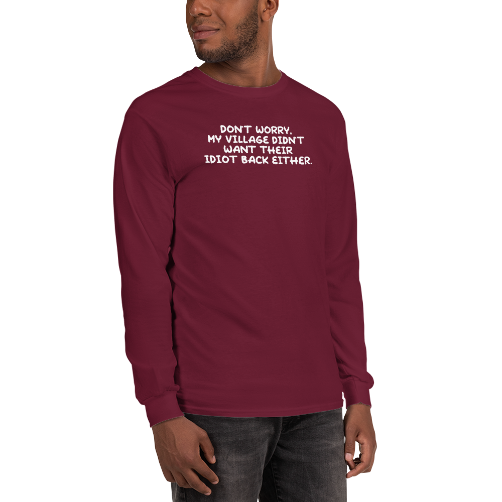 "Don't worry, my village didn’t want their idiot back either." printed on a maroon men's long sleeve shirt worn by a male