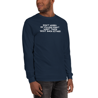 "Don't worry, my village didn’t want their idiot back either." printed on a navy men's long sleeve shirt worn by a male