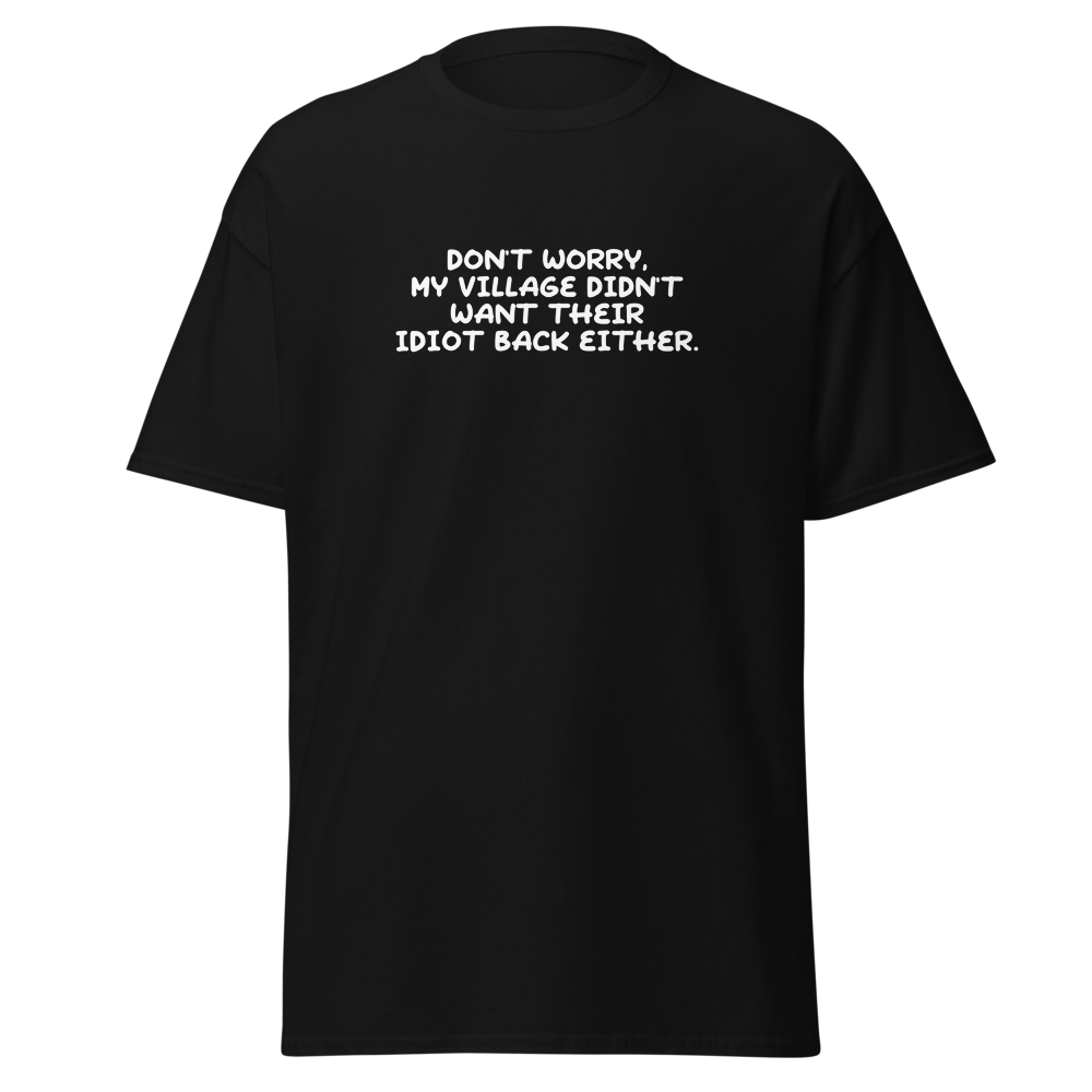 "Don't worry, my village didn’t want their idiot back either." printed on a black on an invisible body