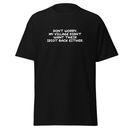 "Don't worry, my village didn’t want their idiot back either." printed on a black on an invisible body