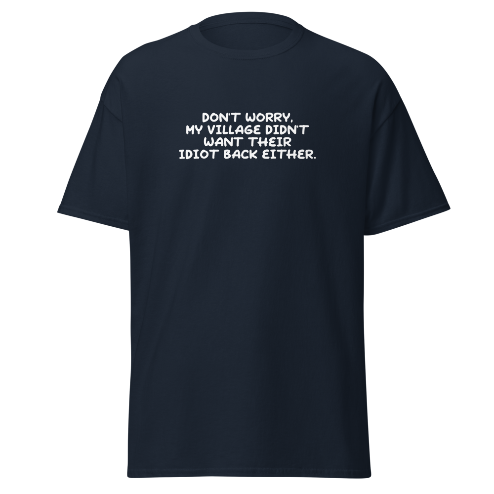 "Don't worry, my village didn’t want their idiot back either." printed on a navy on an invisible body
