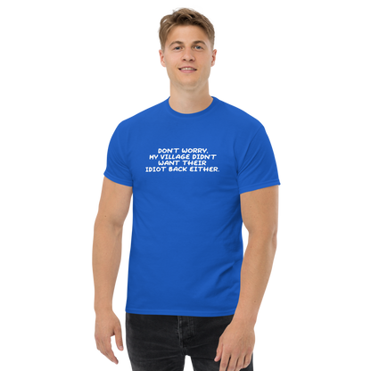 "Don't worry, my village didn’t want their idiot back either." printed on a royal unisex classic tee worn by a male