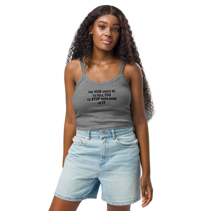 "The Void asked me to tell you to stop screaming at it" printed on a athletic heather women's micro-rib tanktop worn by a female