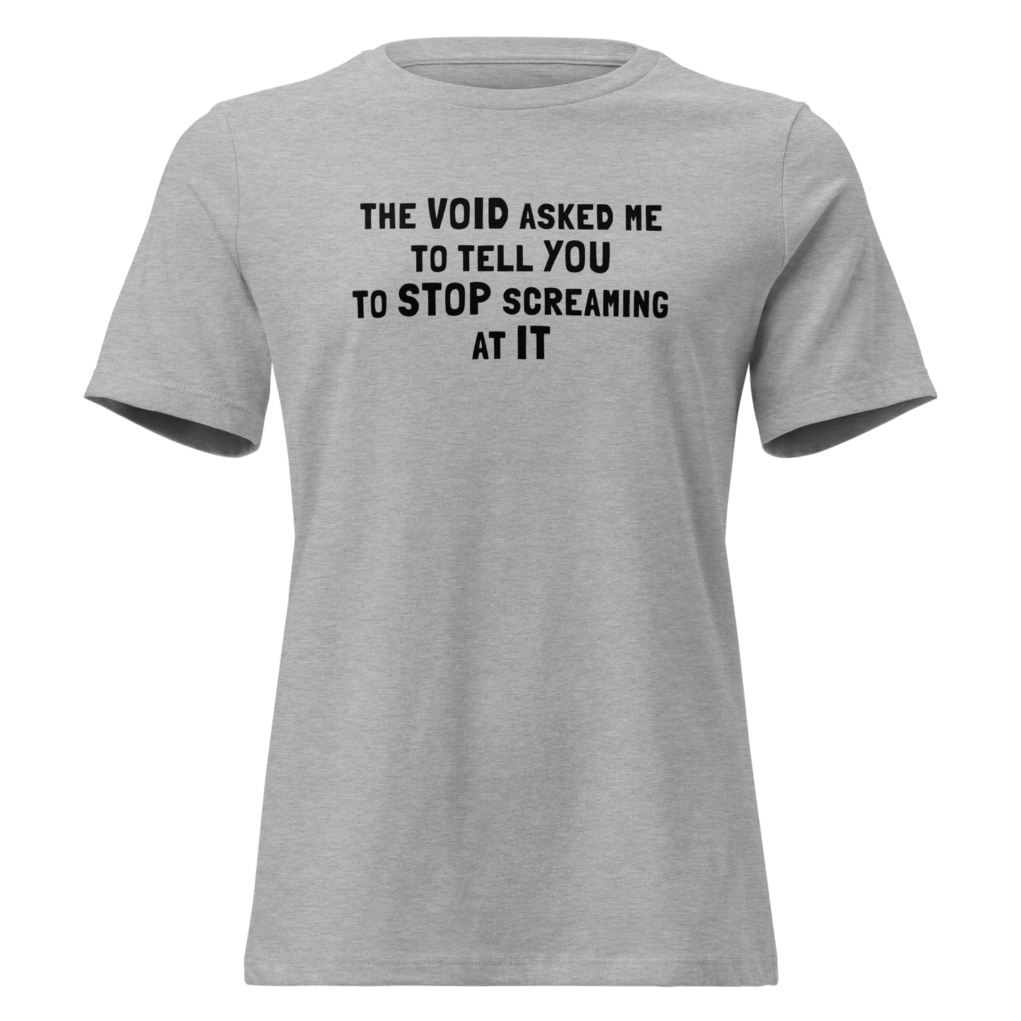 "The Void asked me to tell you to stop screaming at it" printed on a athletic heather on an invisible / simulated body