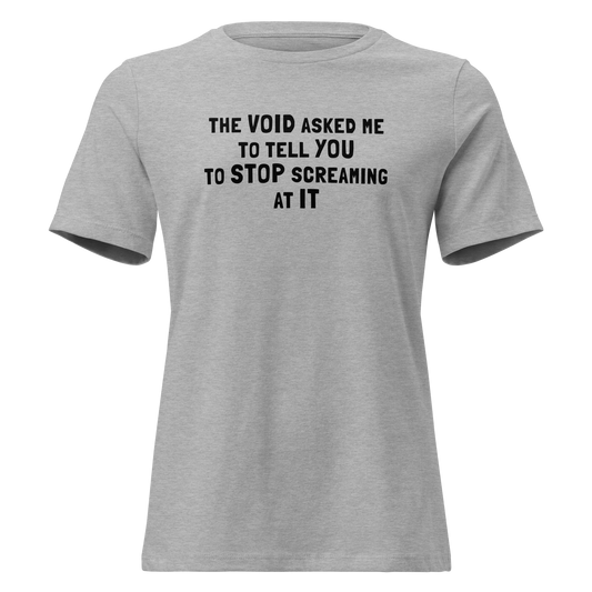 "The Void asked me to tell you to stop screaming at it" printed on a athletic heather on an invisible / simulated body