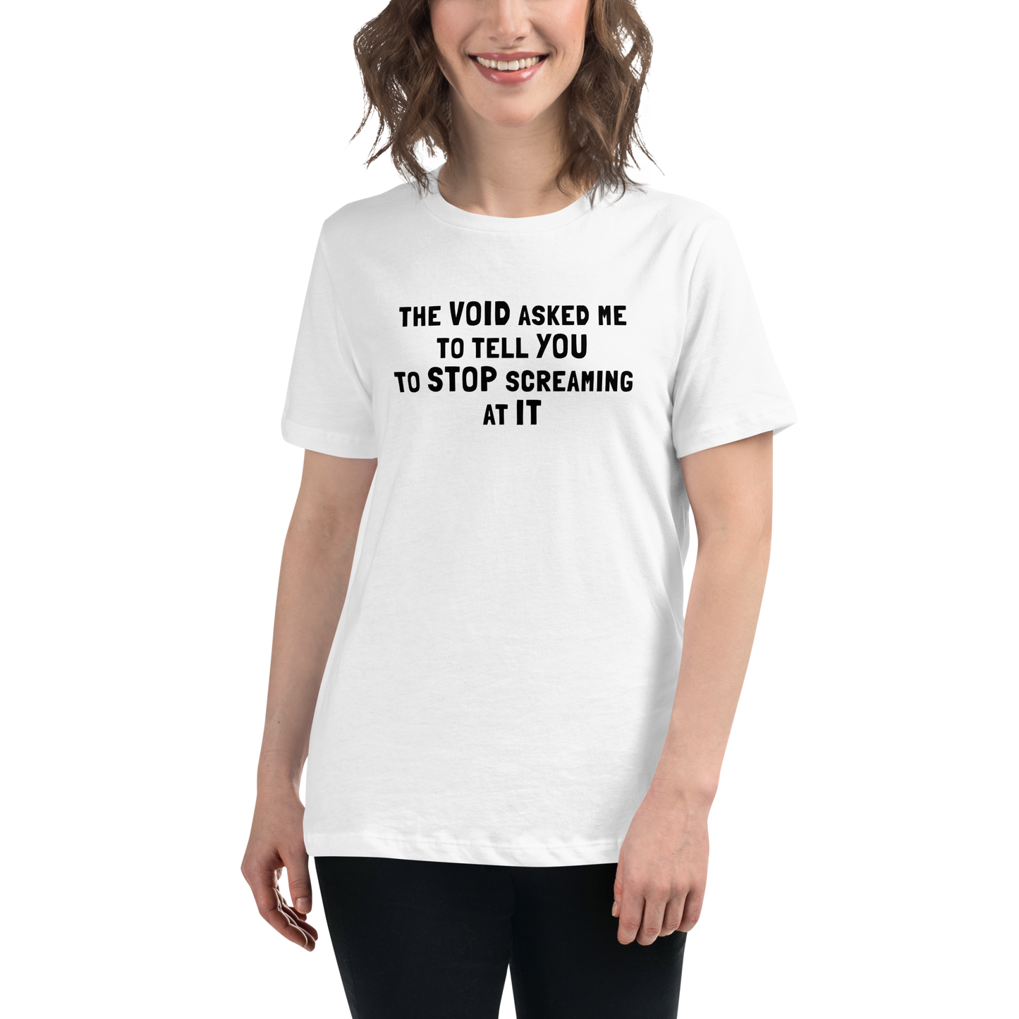 "The Void asked me to tell you to stop screaming at it" printed on a white women's relaxed t-shirt worn by a female
