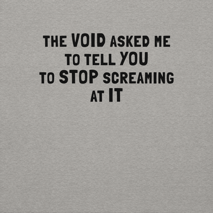 "The Void asked me to tell you to stop screaming at it" printed on a carbon grey background