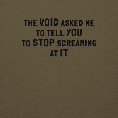 "The Void asked me to tell you to stop screaming at it" printed on a military green background