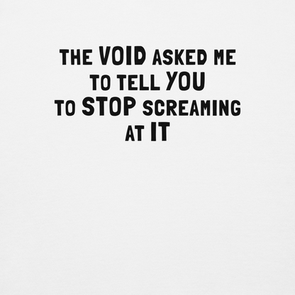 "The Void asked me to tell you to stop screaming at it" printed on a white background