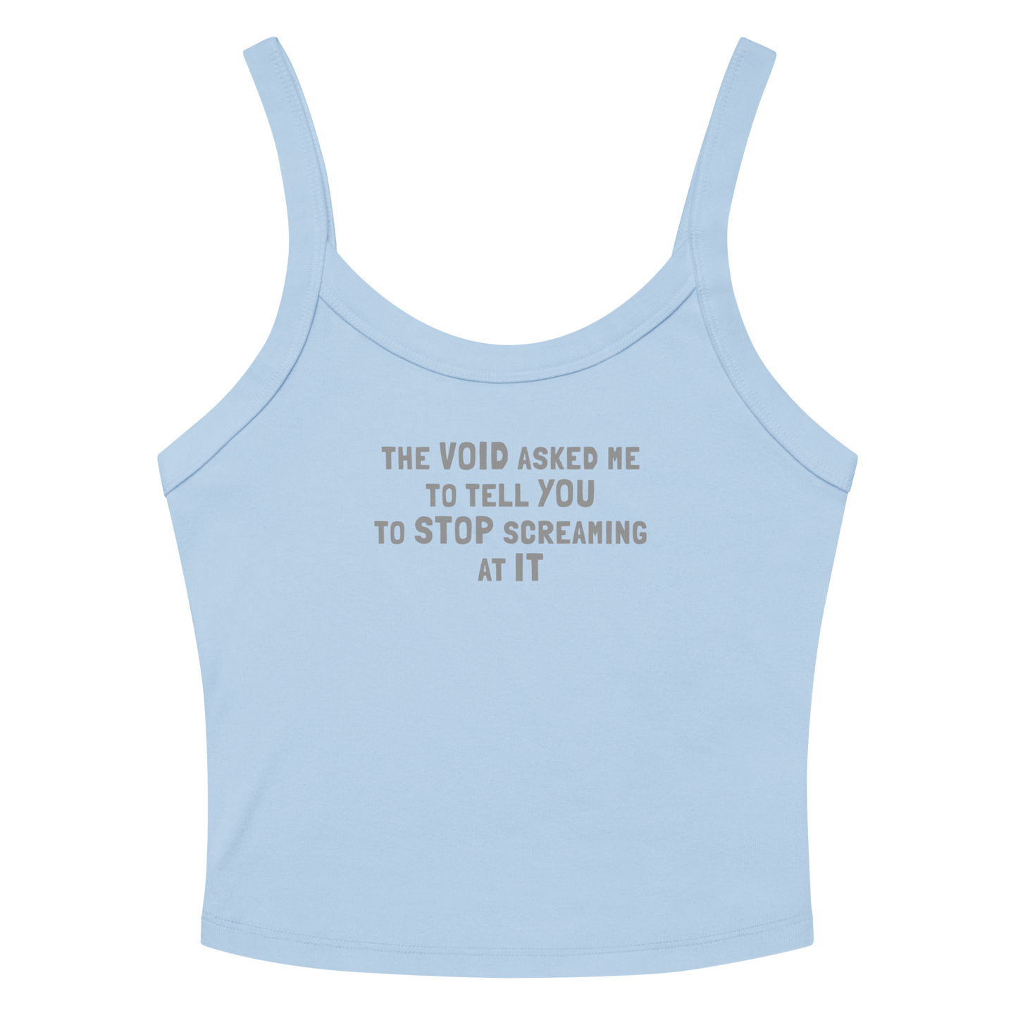 "The Void asked me to tell you to stop screaming at it" printed on a solid baby blue blend women's micro-rib tanktop laying on a flat surface amongst sunglasses and shorts