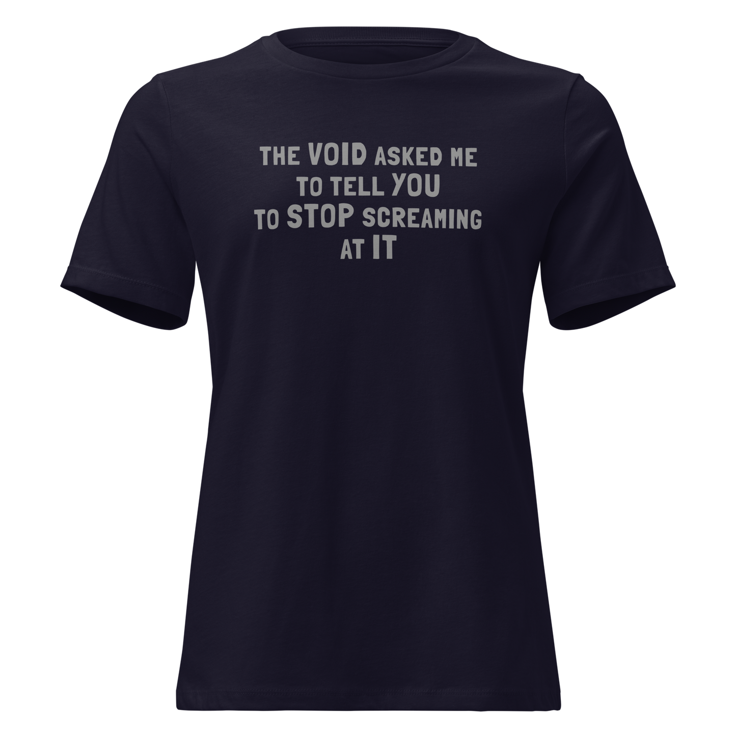 "The Void asked me to tell you to stop screaming at it" printed on a navy on an invisible / simulated body