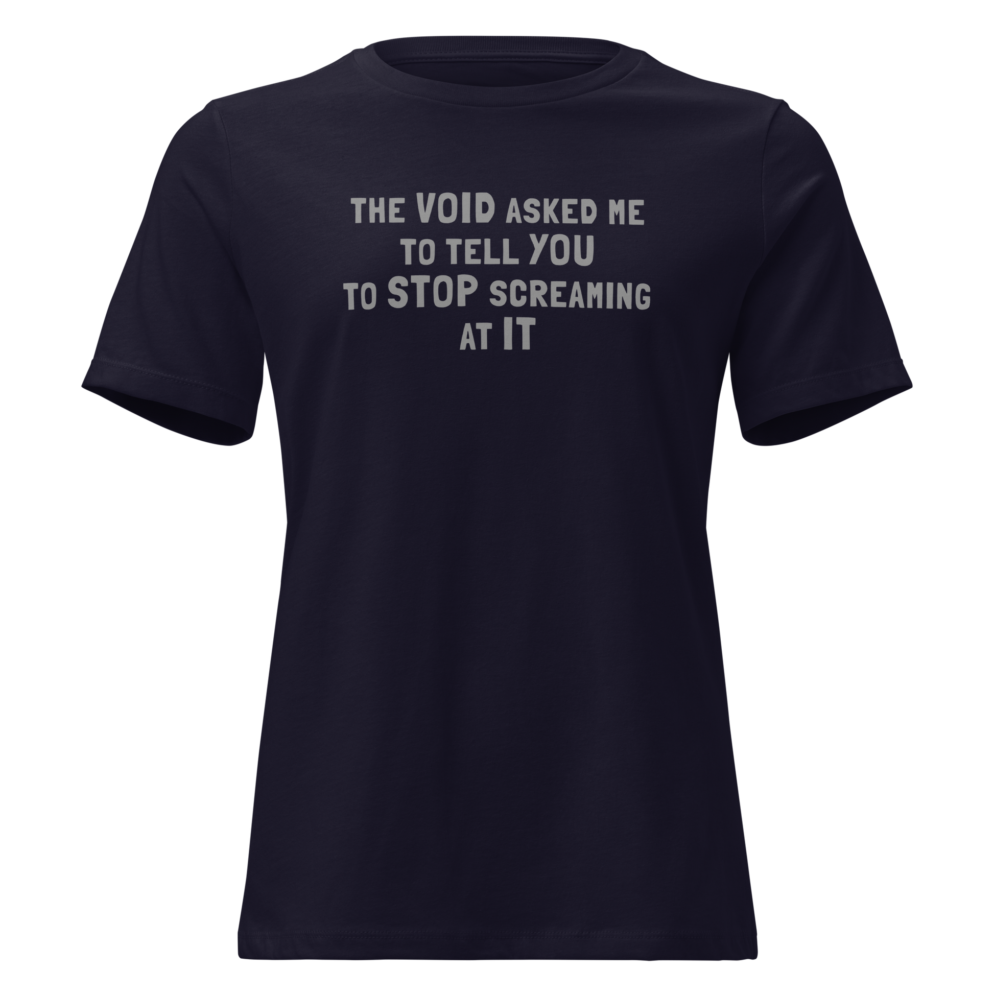 "The Void asked me to tell you to stop screaming at it" printed on a navy on an invisible / simulated body