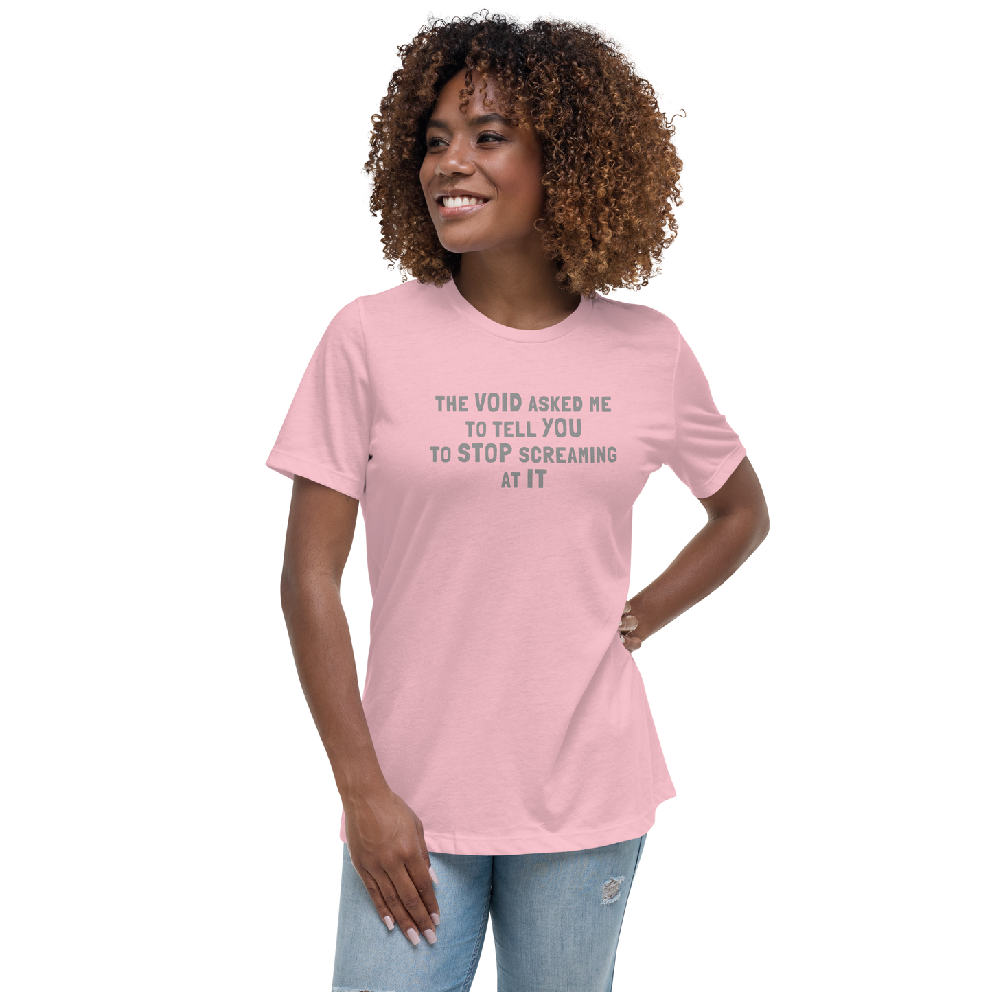 "The Void asked me to tell you to stop screaming at it" printed on a pink women's relaxed t-shirt worn by a female