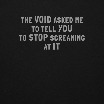 "The Void asked me to tell you to stop screaming at it" printed on a black background