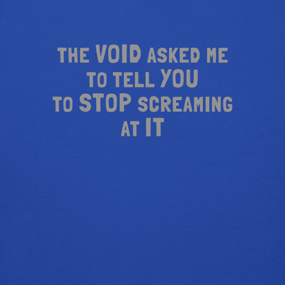 "The Void asked me to tell you to stop screaming at it" printed on a team royal background