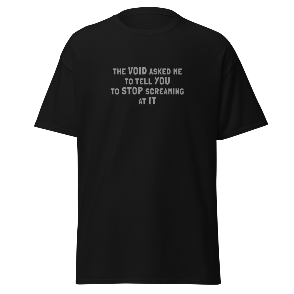"The Void asked me to tell you to stop screaming at it" printed on a black on an invisible body