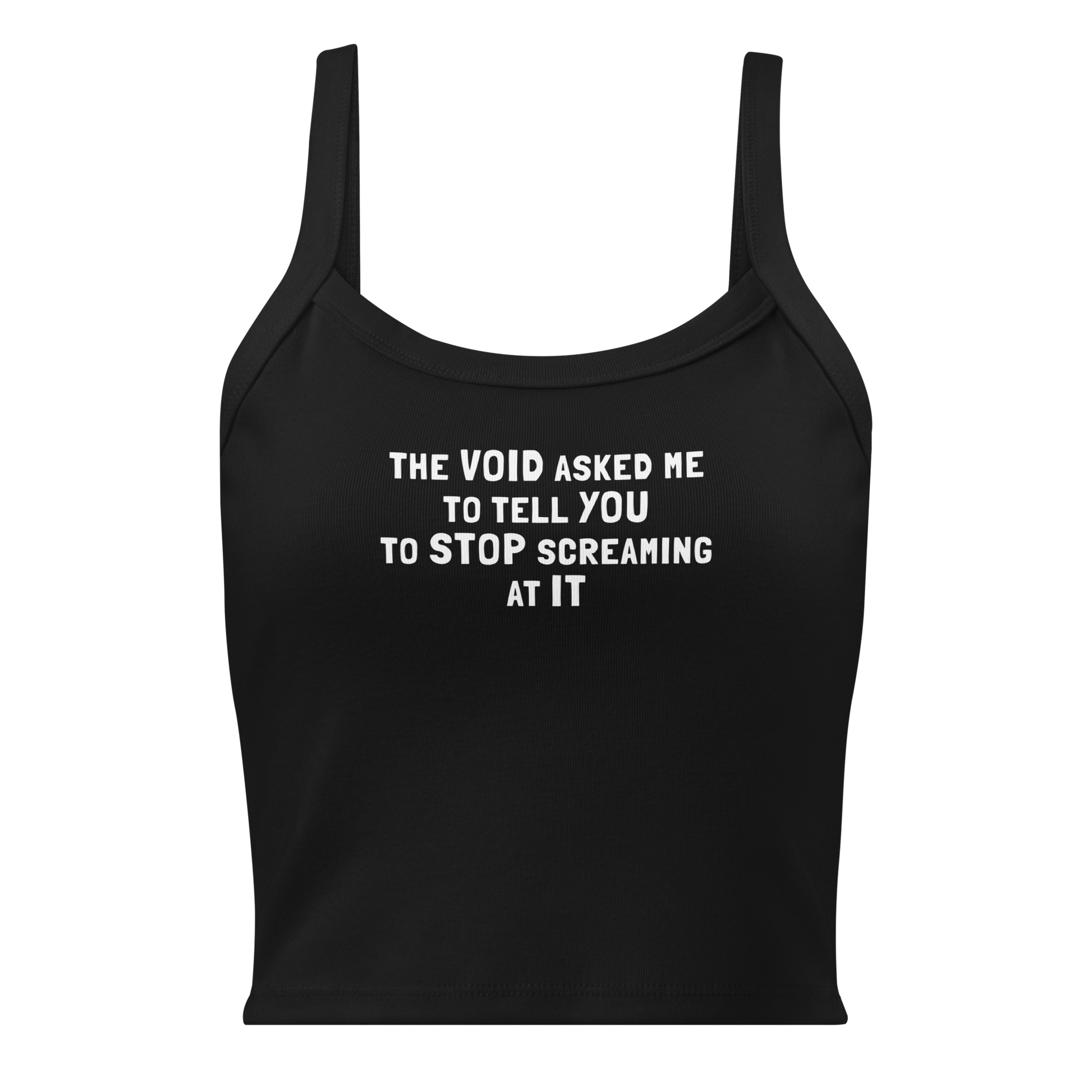 "The Void asked me to tell you to stop screaming at it" printed on a solid black blend women's micro-rib tanktop laying on a flat surface