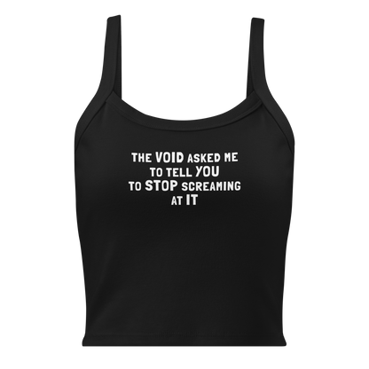 "The Void asked me to tell you to stop screaming at it" printed on a solid black blend women's micro-rib tanktop laying on a flat surface