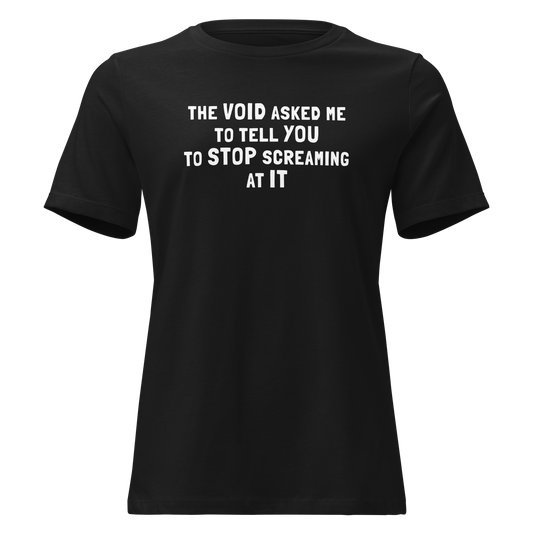 "The Void asked me to tell you to stop screaming at it" printed on a black on an invisible / simulated body