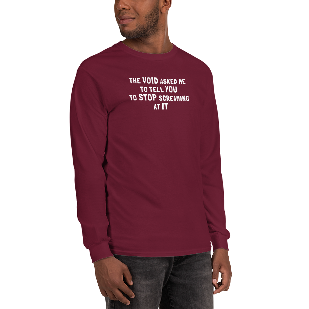 "The Void asked me to tell you to stop screaming at it" printed on a maroon men's long sleeve shirt worn by a male