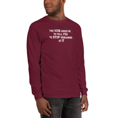 "The Void asked me to tell you to stop screaming at it" printed on a maroon men's long sleeve shirt worn by a male