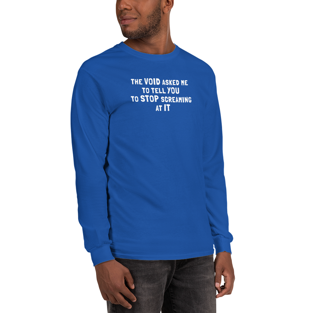 "The Void asked me to tell you to stop screaming at it" printed on a royal men's long sleeve shirt worn by a male