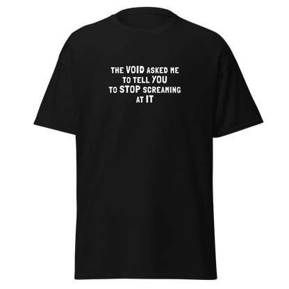 "The Void asked me to tell you to stop screaming at it" printed on a black on an invisible body