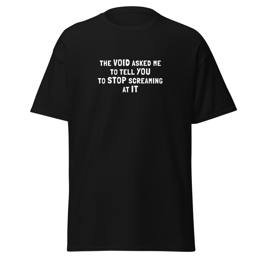 "The Void asked me to tell you to stop screaming at it" printed on a black on an invisible body