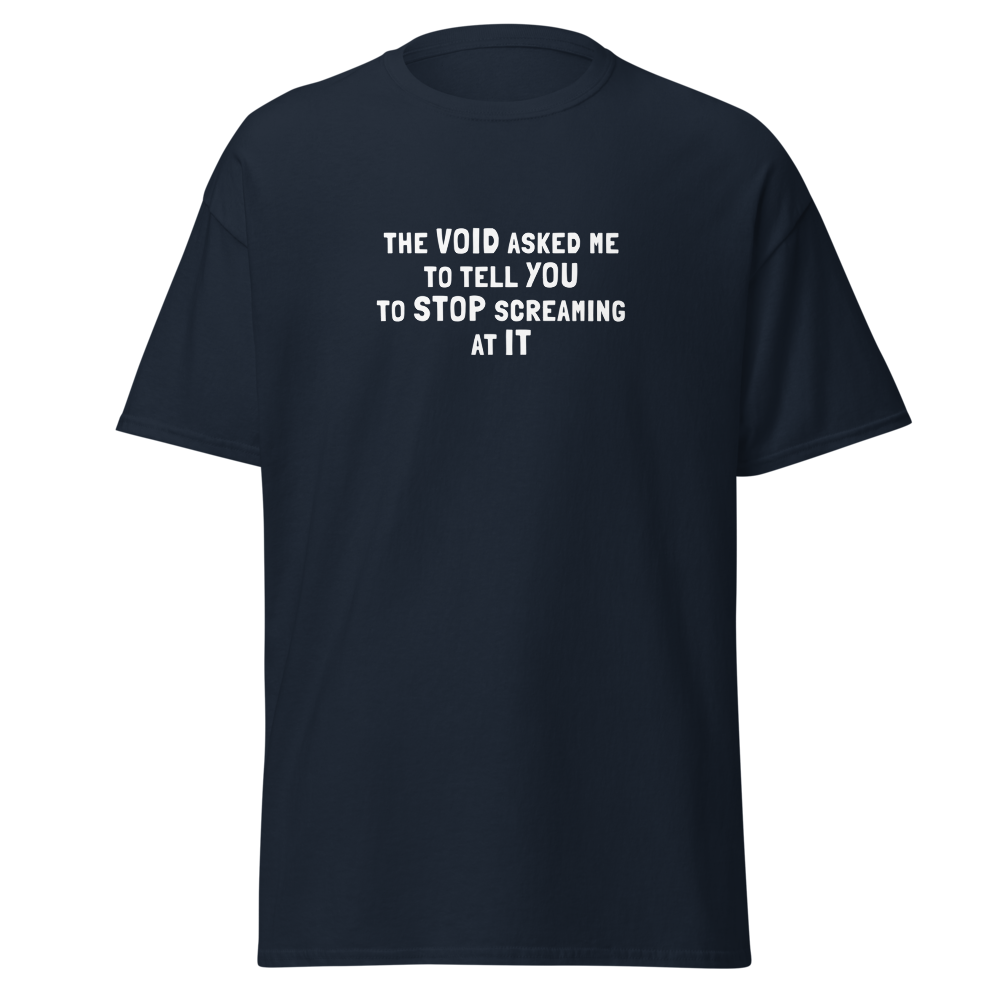 "The Void asked me to tell you to stop screaming at it" printed on a navy on an invisible body