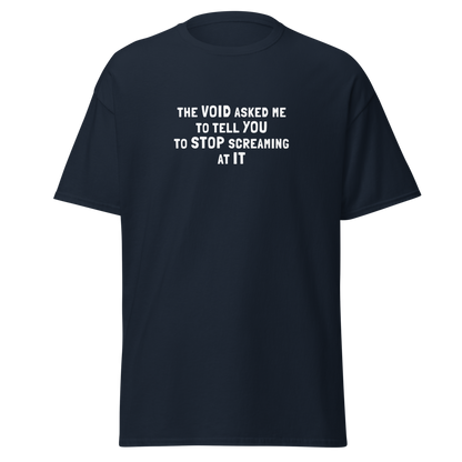 "The Void asked me to tell you to stop screaming at it" printed on a navy on an invisible body