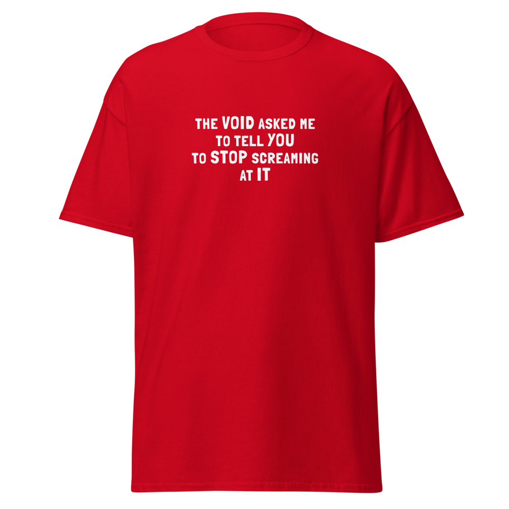 "The Void asked me to tell you to stop screaming at it" printed on a red on an invisible body