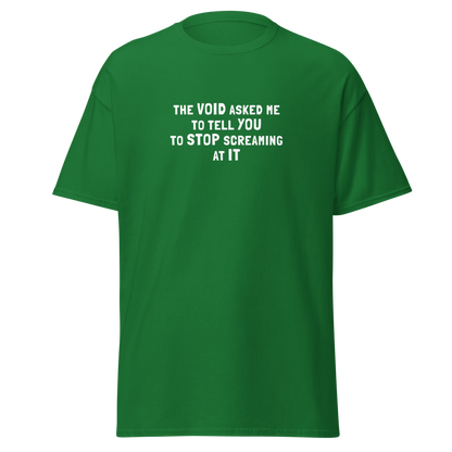 "The Void asked me to tell you to stop screaming at it" printed on a turf green on an invisible body