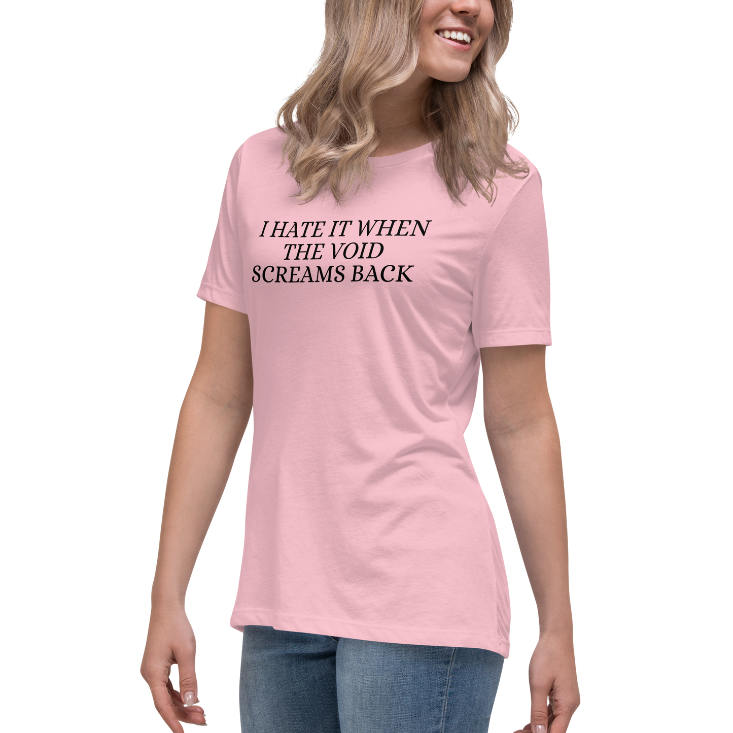 "I hate it when the void screams back" printed on a pink women's relaxed t-shirt worn by a female