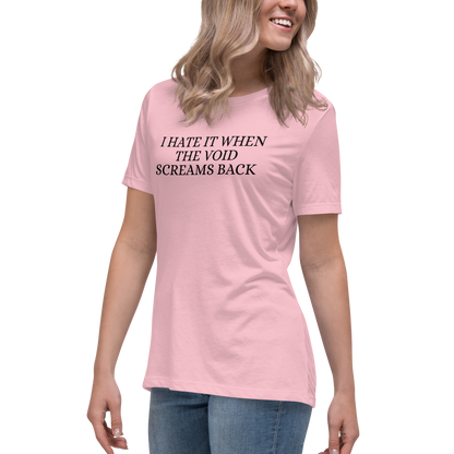 "I hate it when the void screams back" printed on a pink women's relaxed t-shirt worn by a female