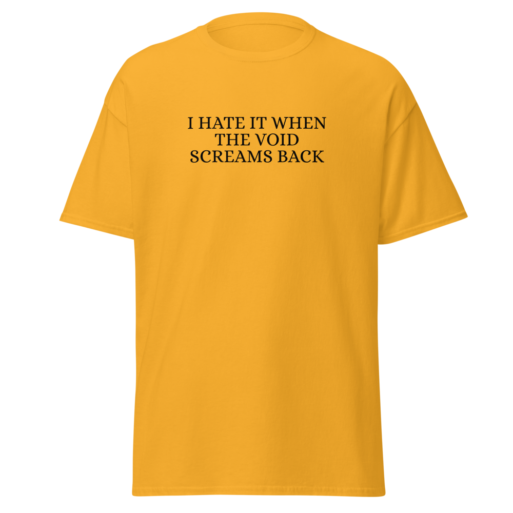 "I hate it when the void screams back" printed on a gold on an invisible body
