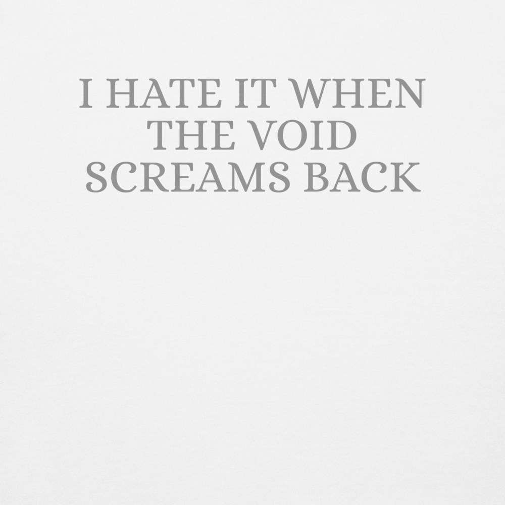 "I hate it when the void screams back" printed on a white background