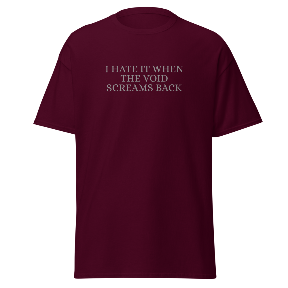 "I hate it when the void screams back" printed on a maroon on an invisible body