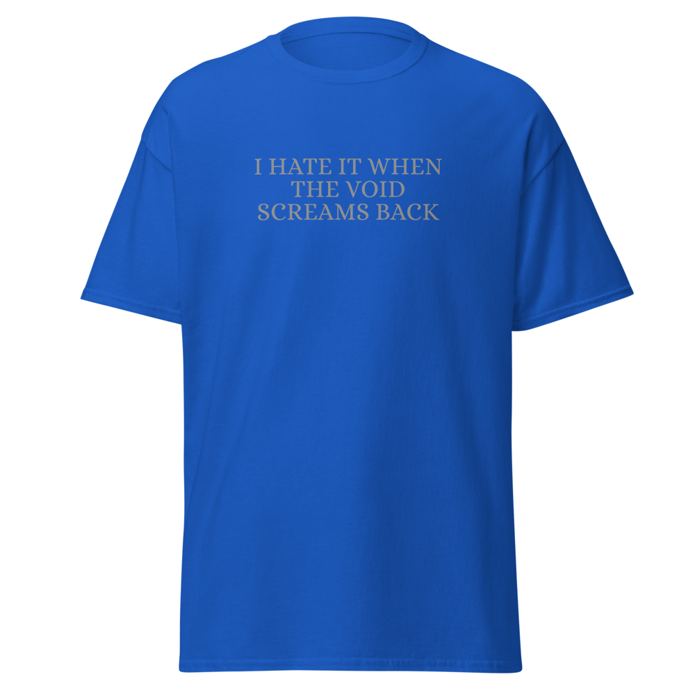 "I hate it when the void screams back" printed on a royal on an invisible body