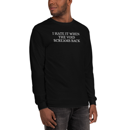 "I hate it when the void screams back" printed on a black men's long sleeve shirt worn by a male