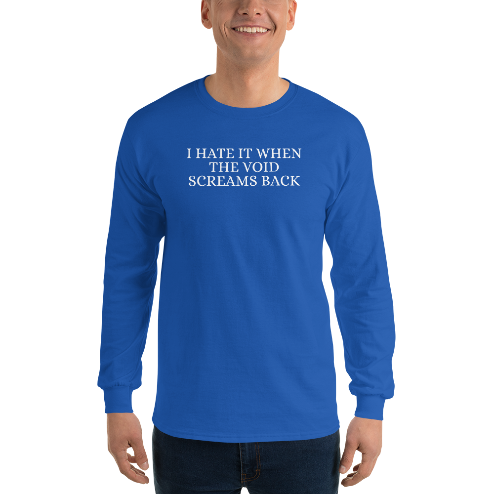 "I hate it when the void screams back" printed on a royal men's long sleeve shirt worn by a male
