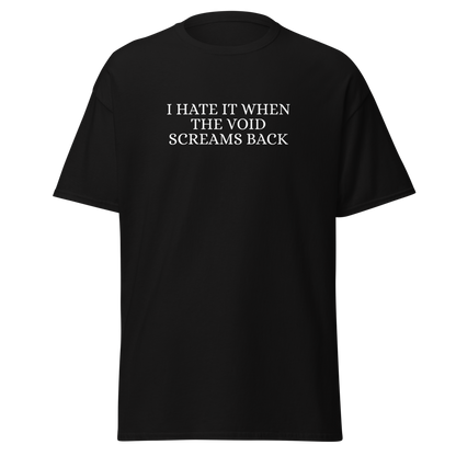 "I hate it when the void screams back" printed on a black on an invisible body